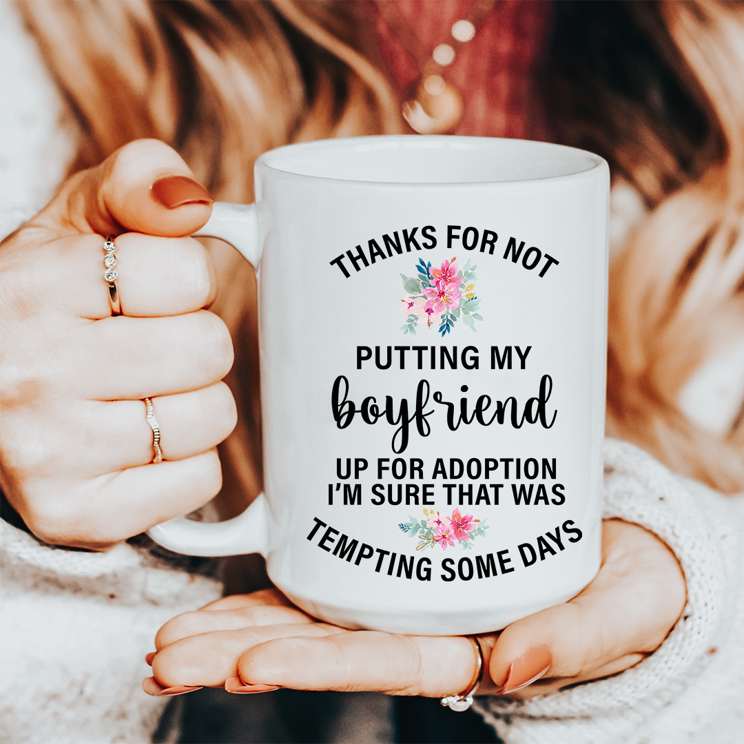 Thanks For Not Putting My Boyfriend Up For Adoption Mug
