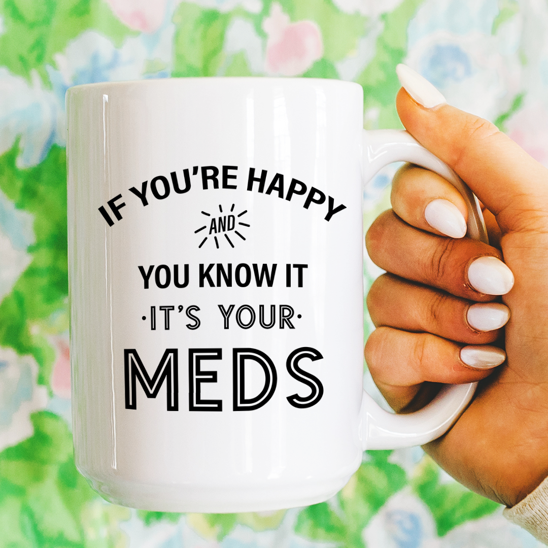 If You're Happy And You Know It It's Your Meds Mug