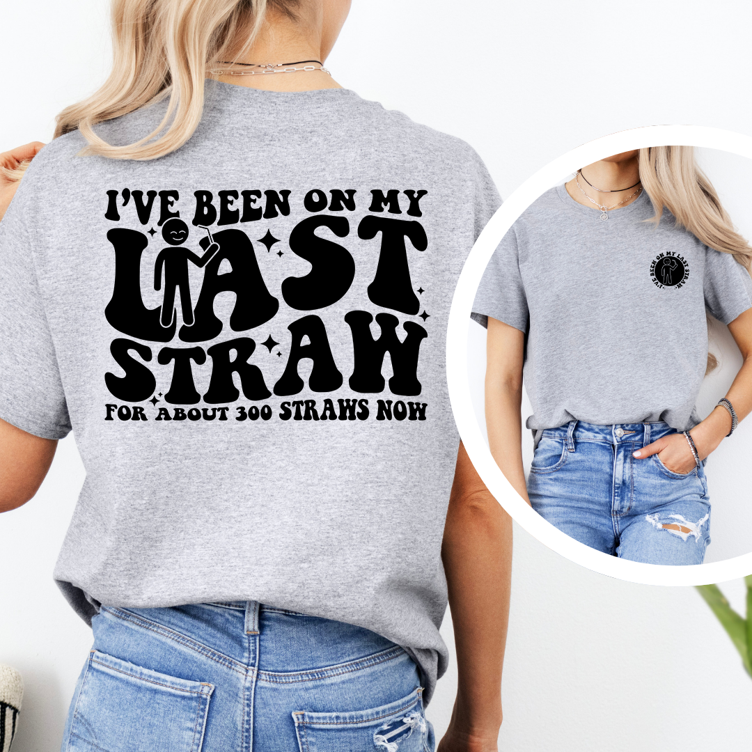 I've Been On My Last Straw Tee