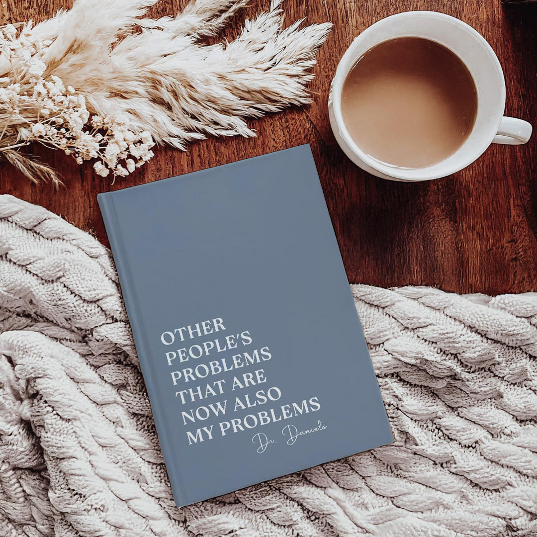 Personalized Other People's Problems That Are Now Also My Problems Journal