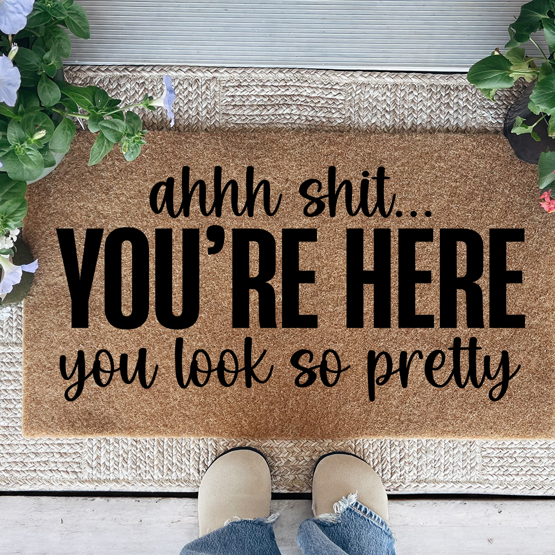 Ahhh S-it You're Here You Look So Pretty Doormat