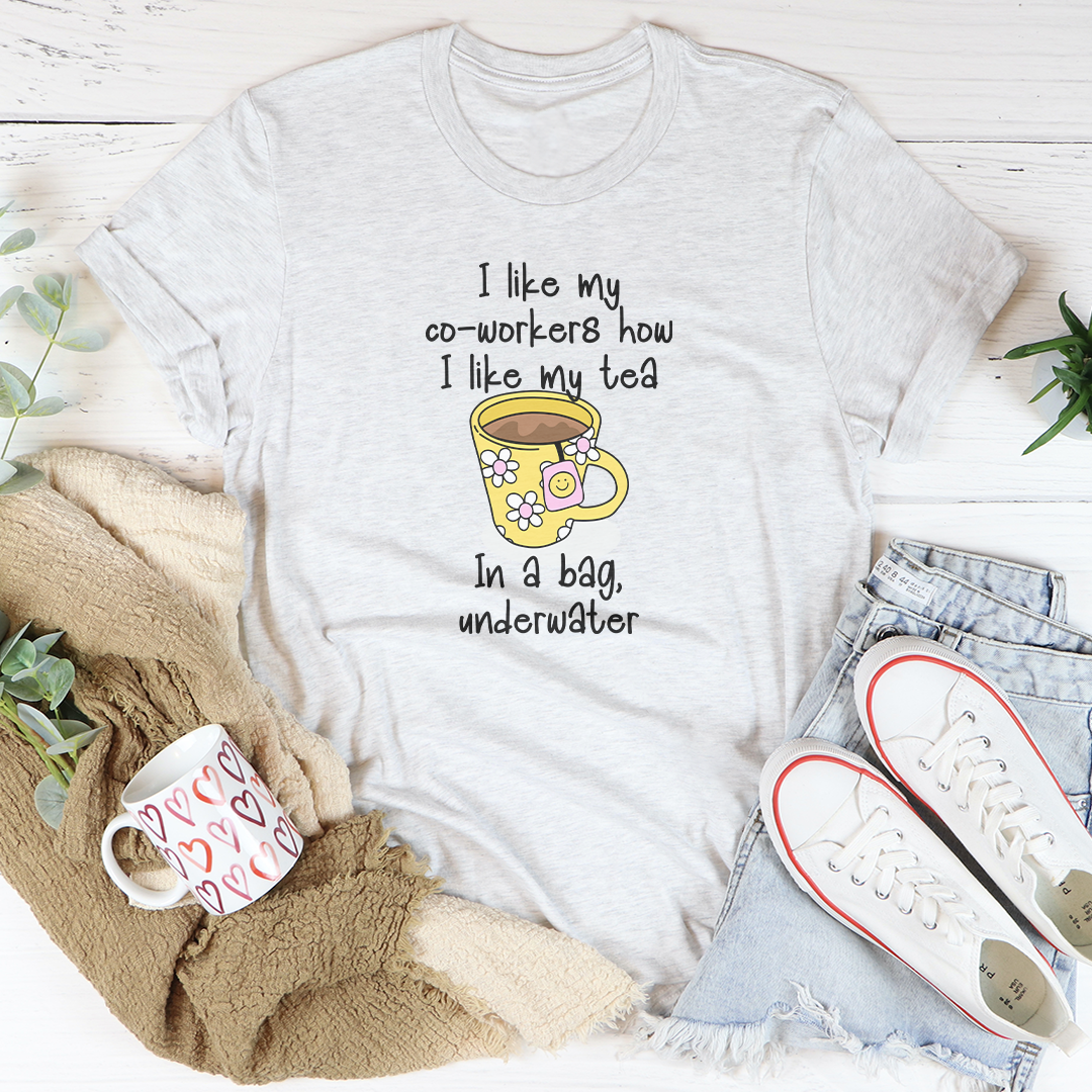 I Like My Co Workers How I Like My Tea Tee