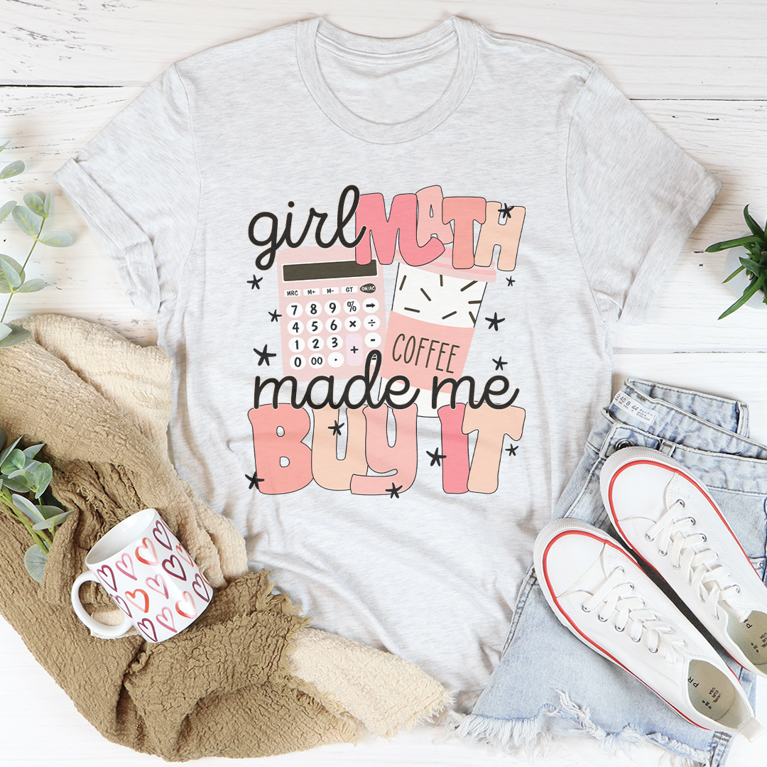 Girl Math Coffee Made Me Buy It Tee