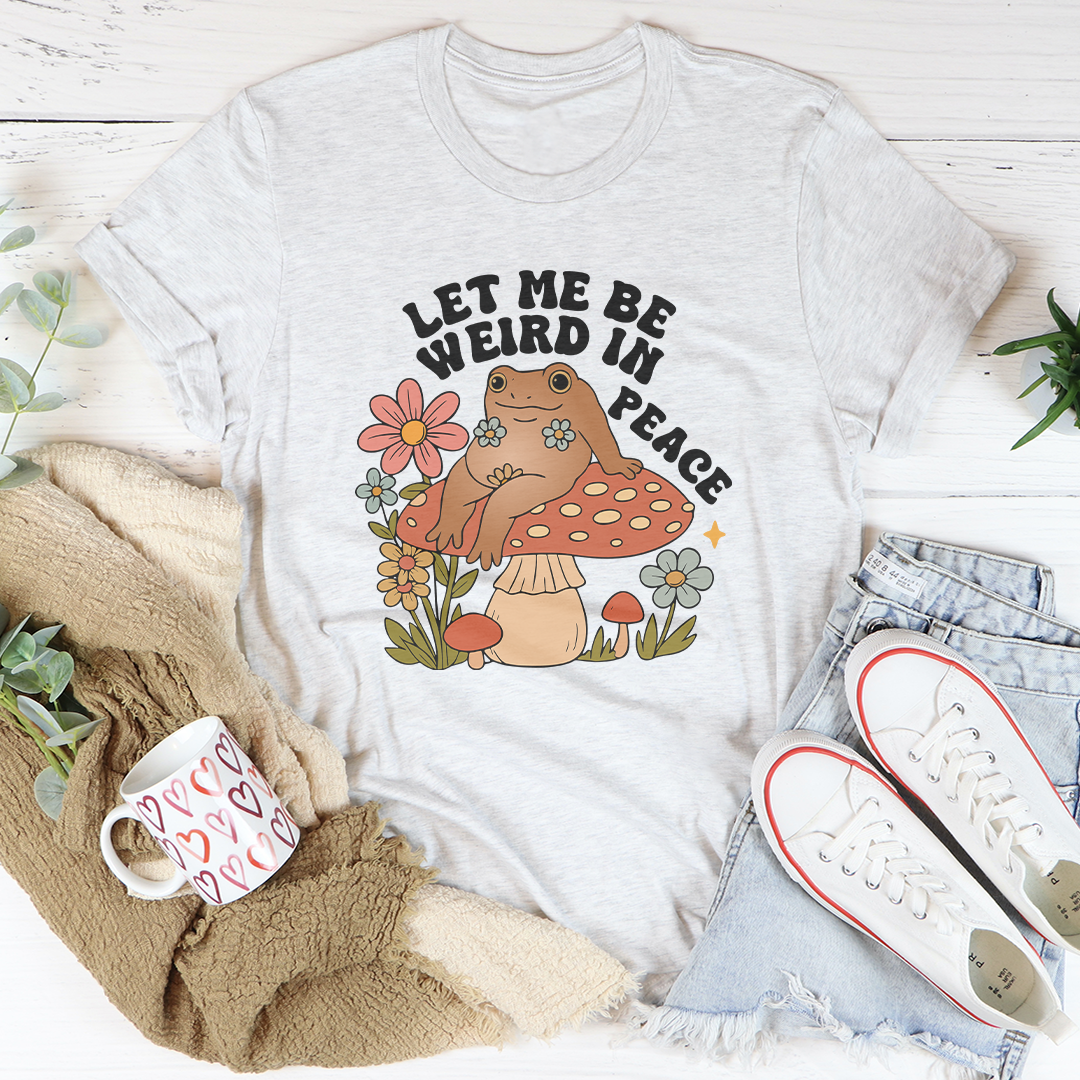 Let Me Be Weird In Peace Tee