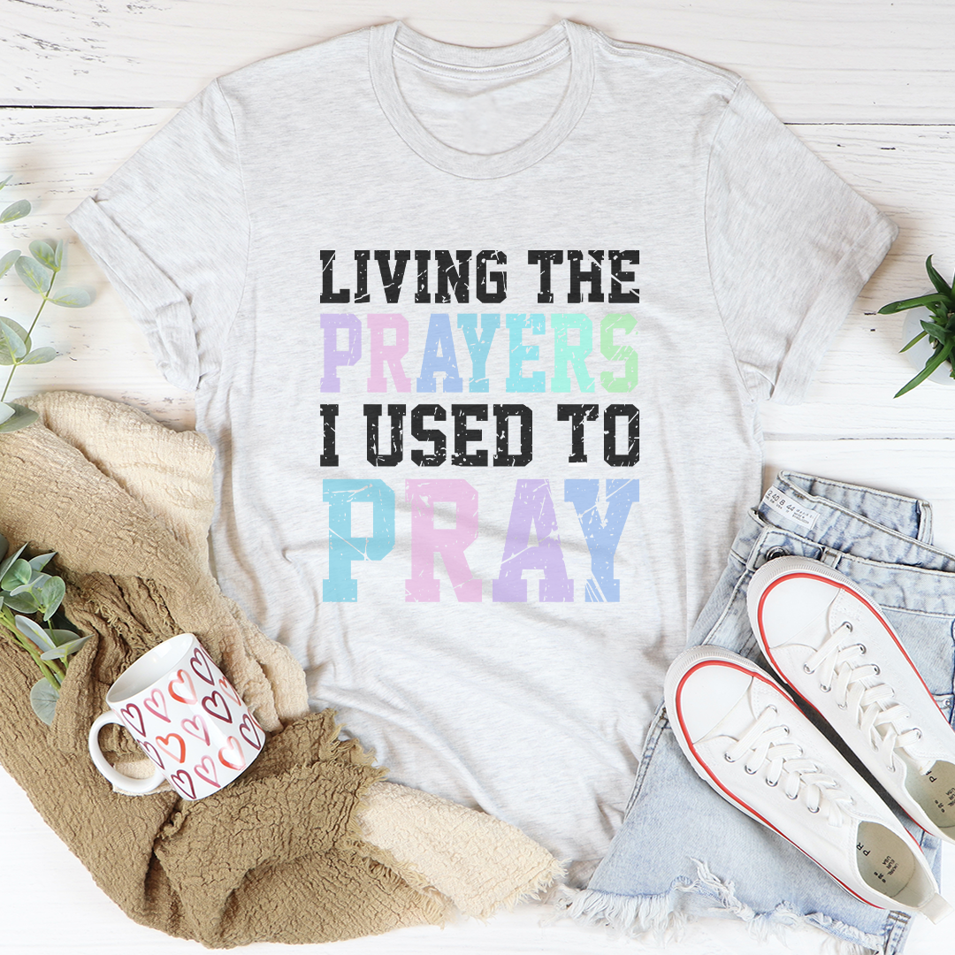Living The Prayers I Used To Pray Tee