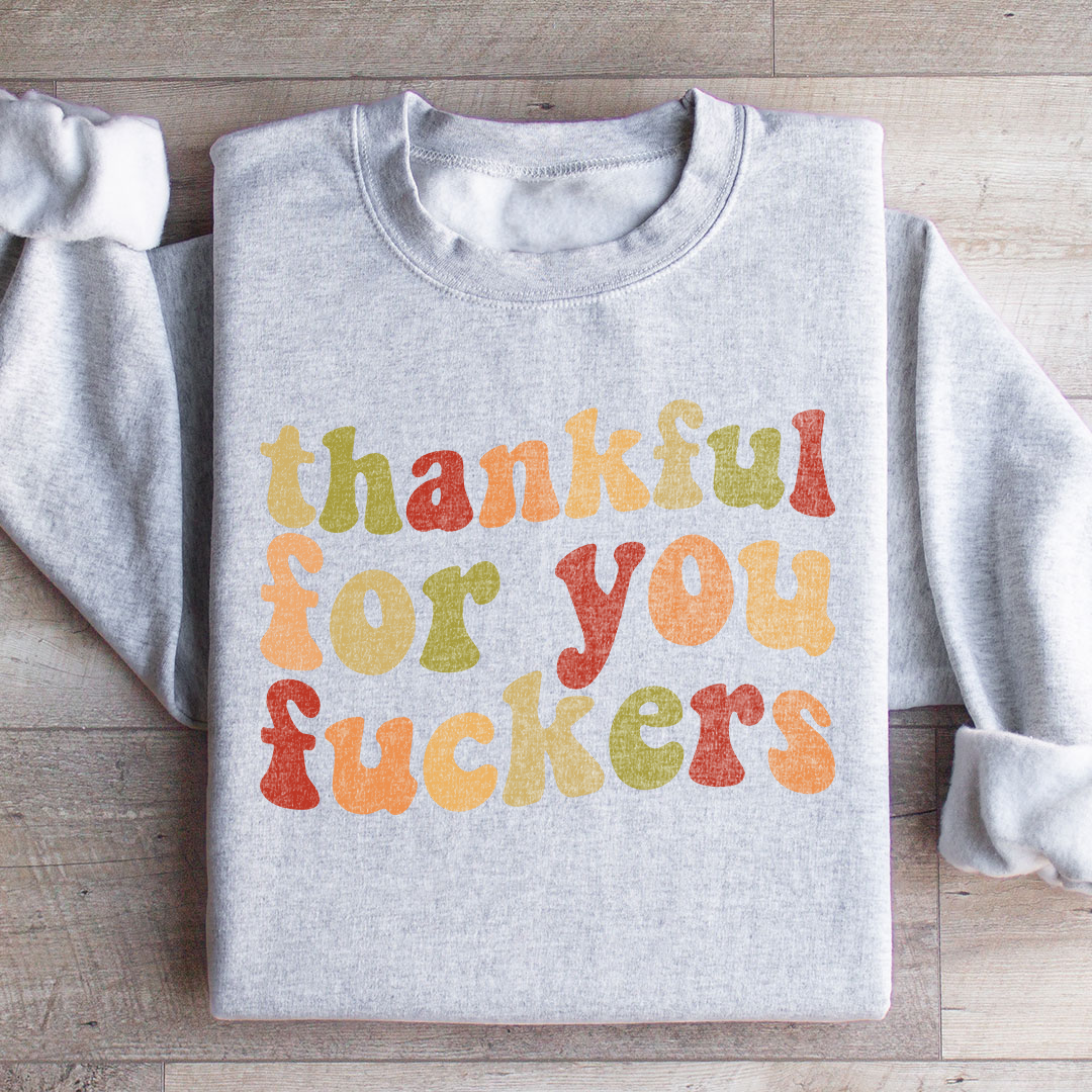 Thankful For You F-ckers Sweatshirt