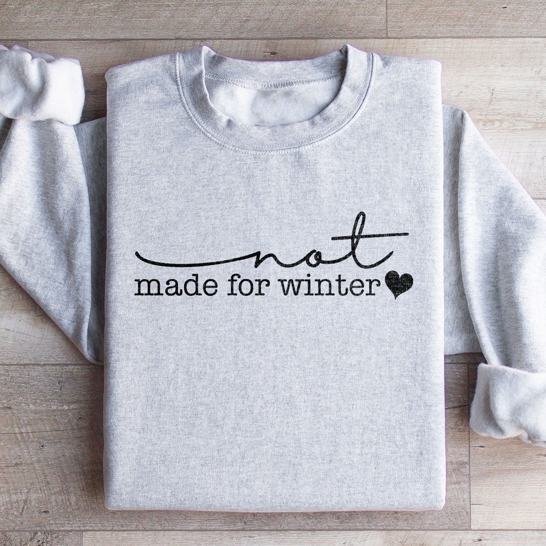 Not Made For Winter Sweatshirt