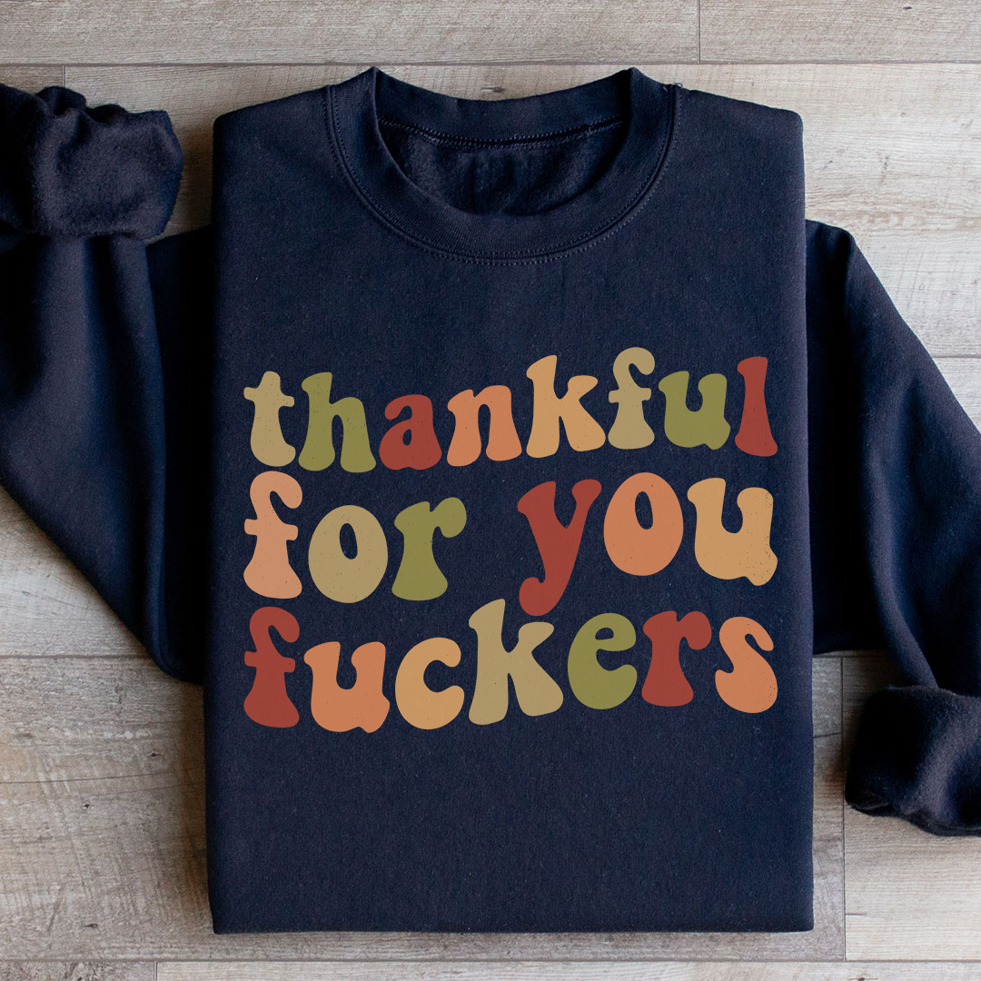 Thankful For You F-ckers Sweatshirt