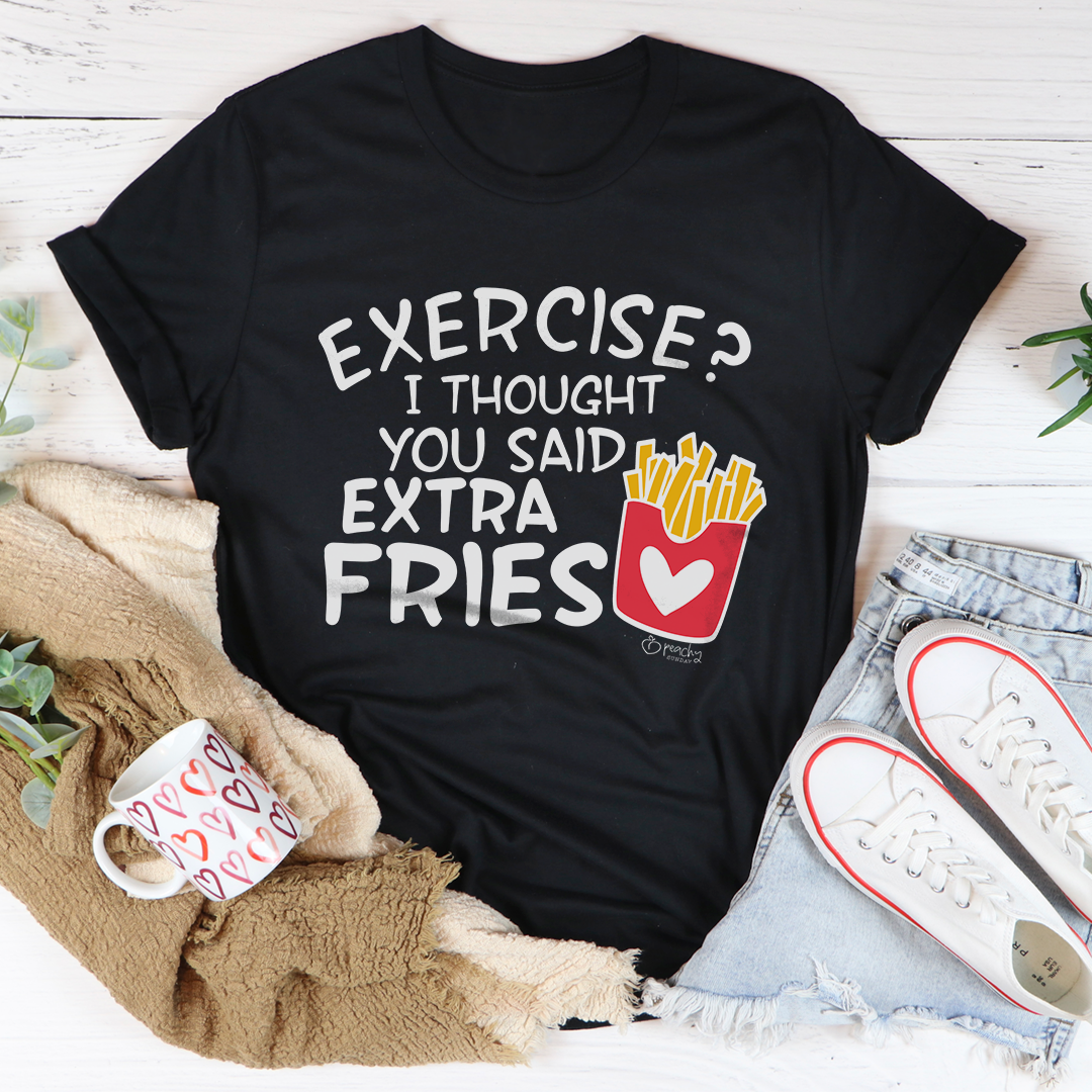 Exercise I Thought You Said Extra Fries Tee