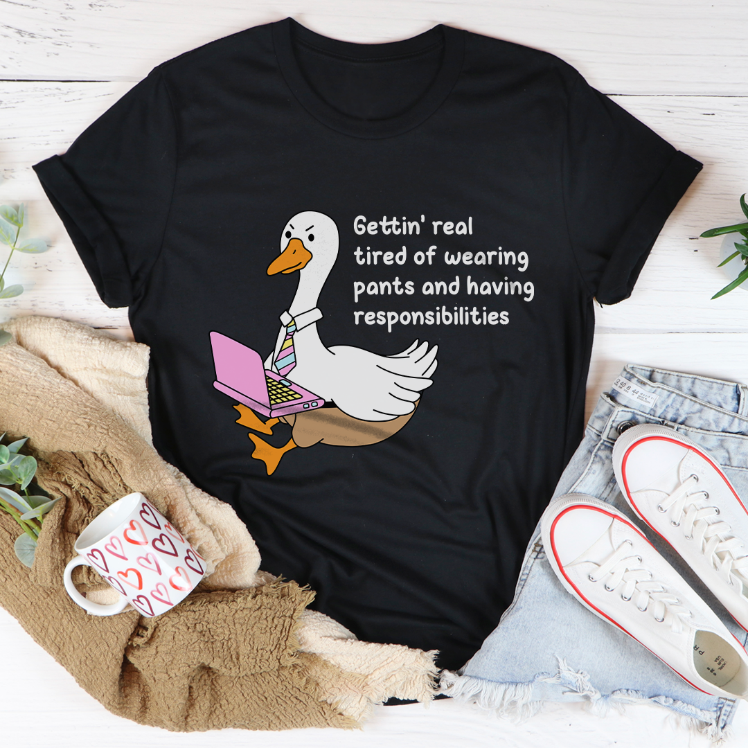 Gettin Real Tired Of Wearing Pants Tee