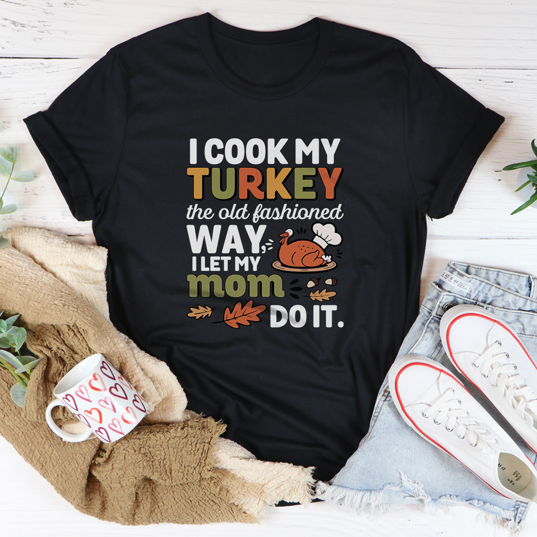 I Cook My Turkey The Old Fashioned Way Tee