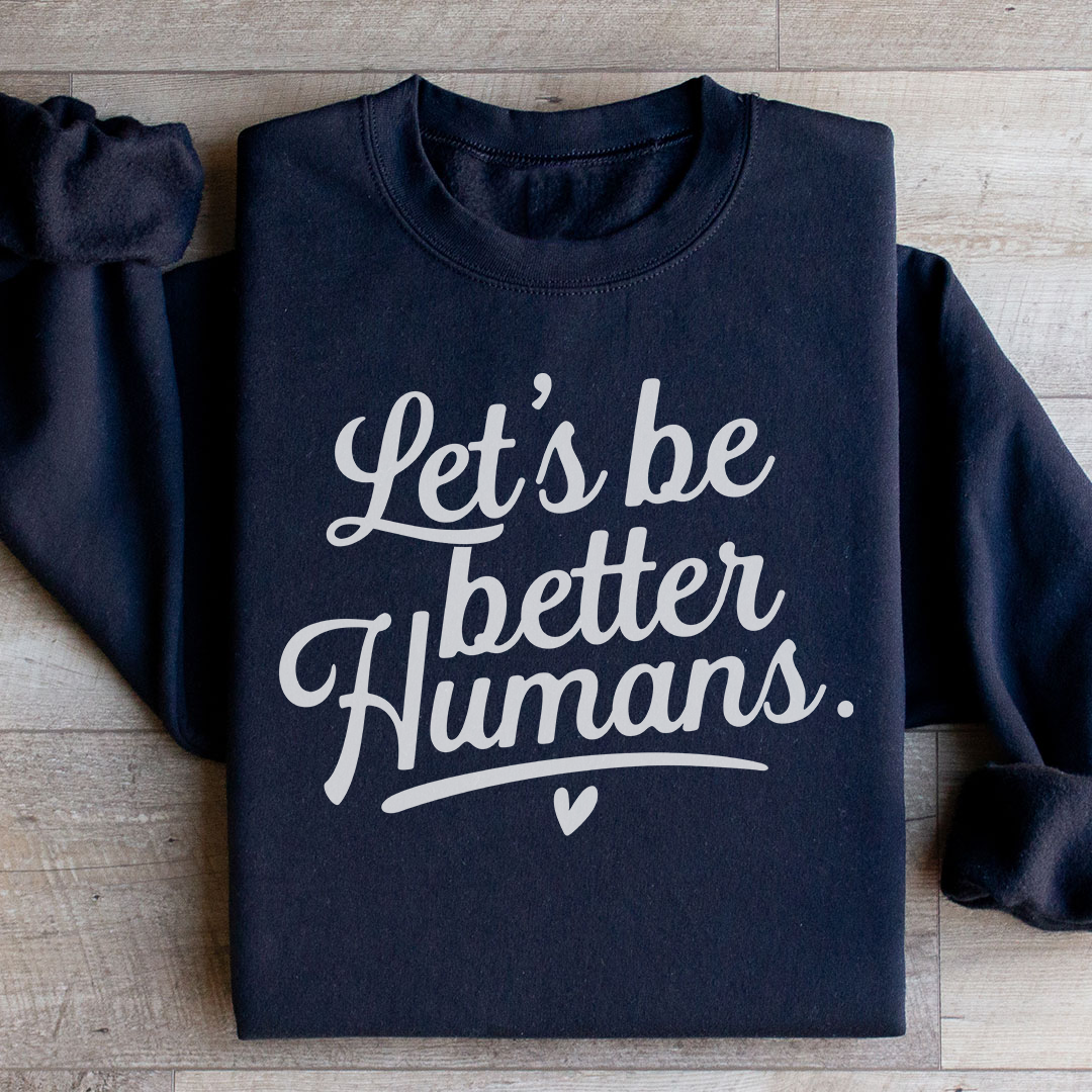 Let's Be Better Humans Sweatshirt