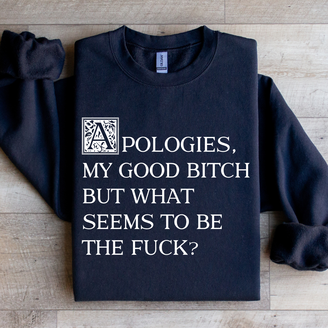 Apologies My Good B-tch Sweatshirt