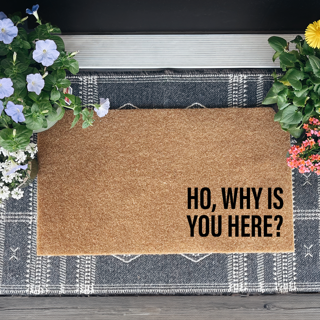 Ho Why Is You Here Doormat