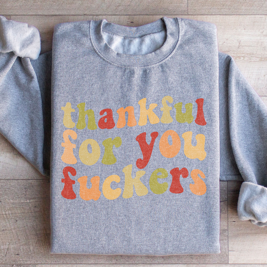 Thankful For You F-ckers Sweatshirt