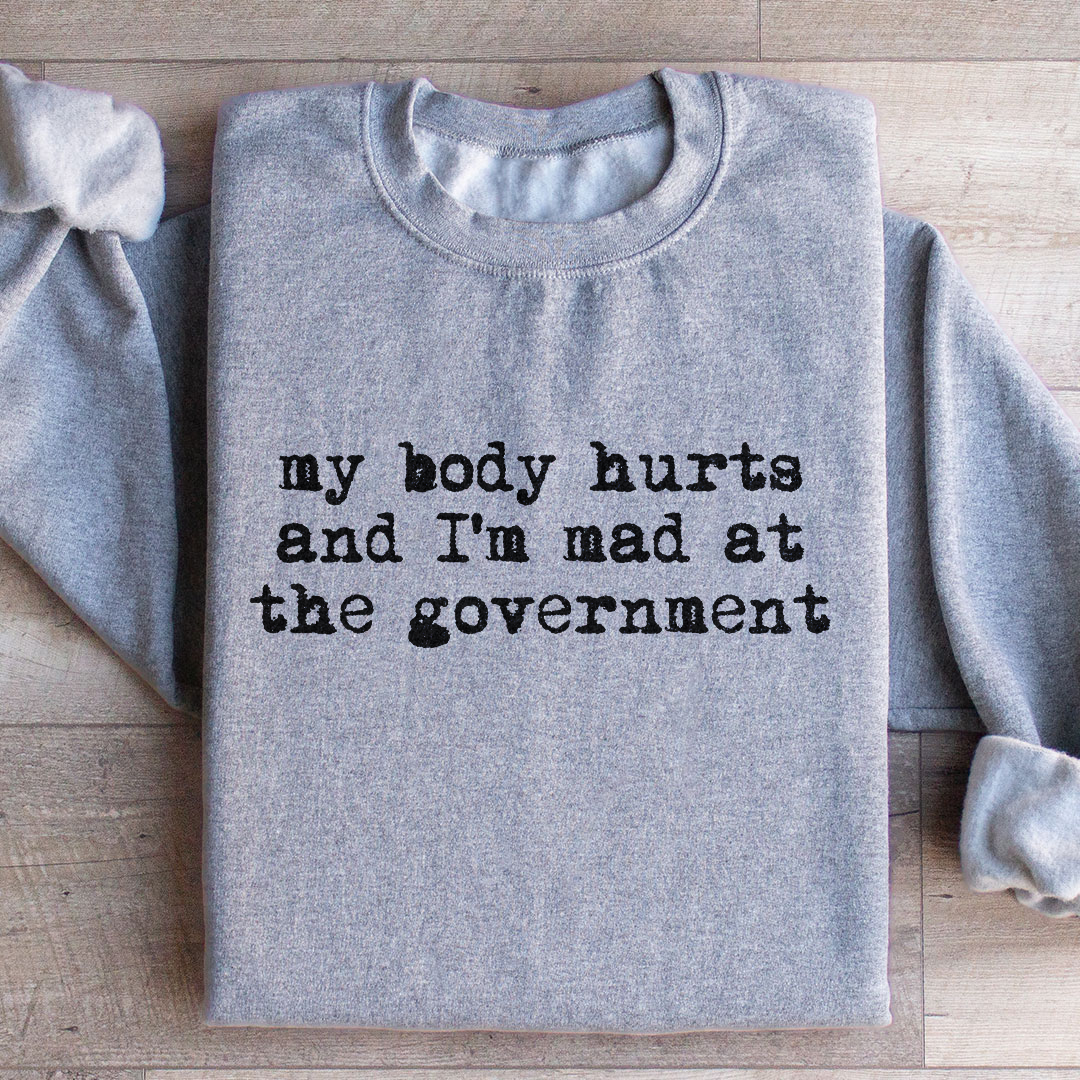 My Body Hurts And I'm Mad At The Government Sweatshirt