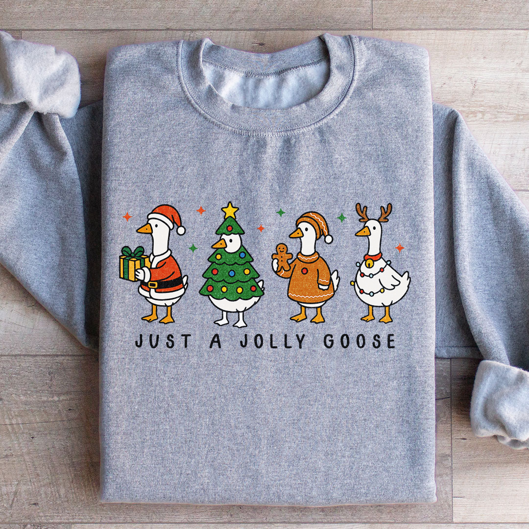Just A Jolly Goose Sweatshirt