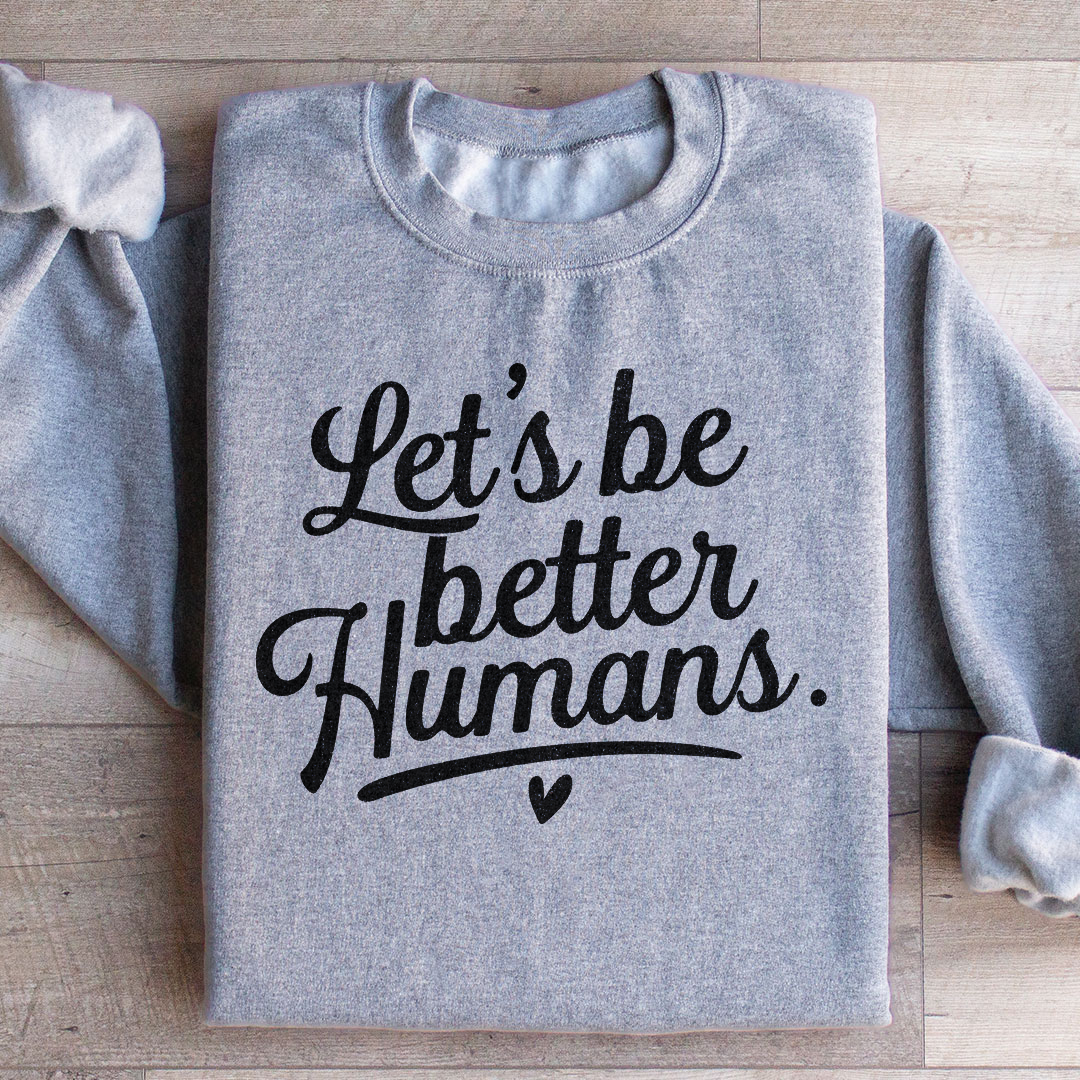 Let's Be Better Humans Sweatshirt