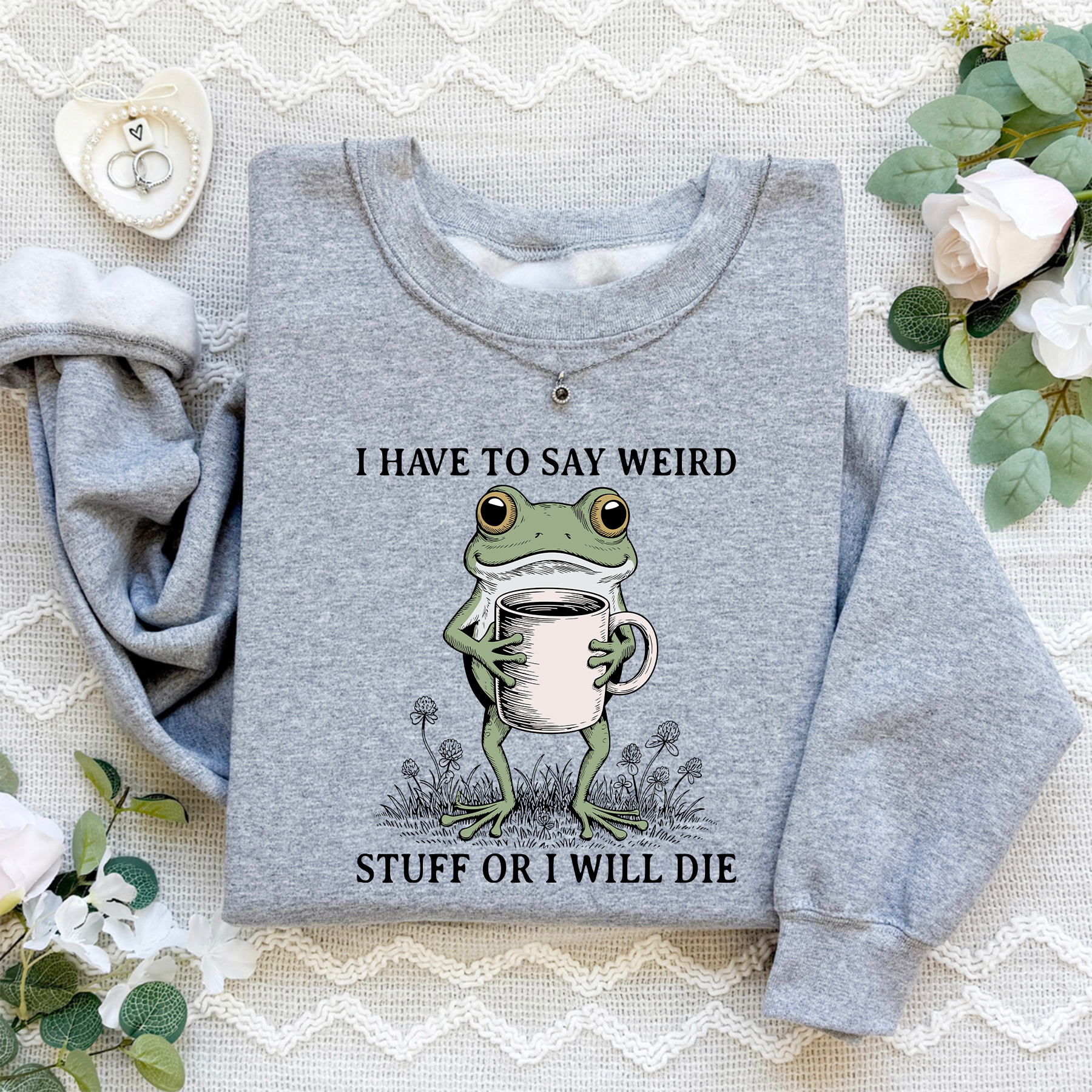 I Have To Say Weird Stuff Or I Will Die Sweatshirt