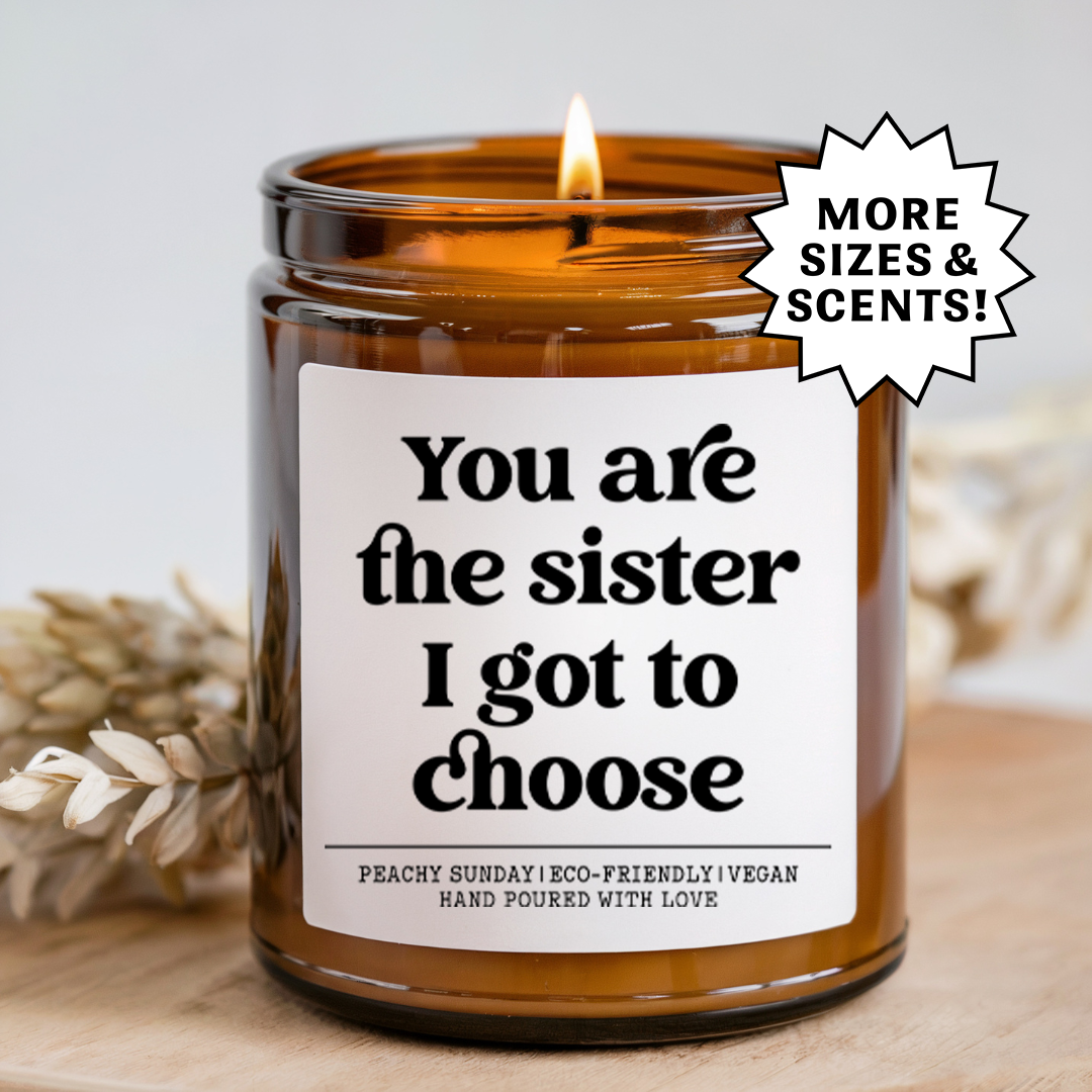 You Are The Sister I Got To Choose Candle