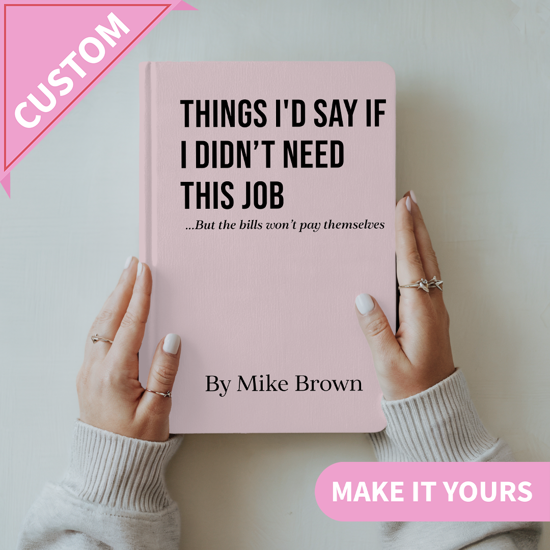 Personalized Things I'd Say If I Didn't Need This Job Journal