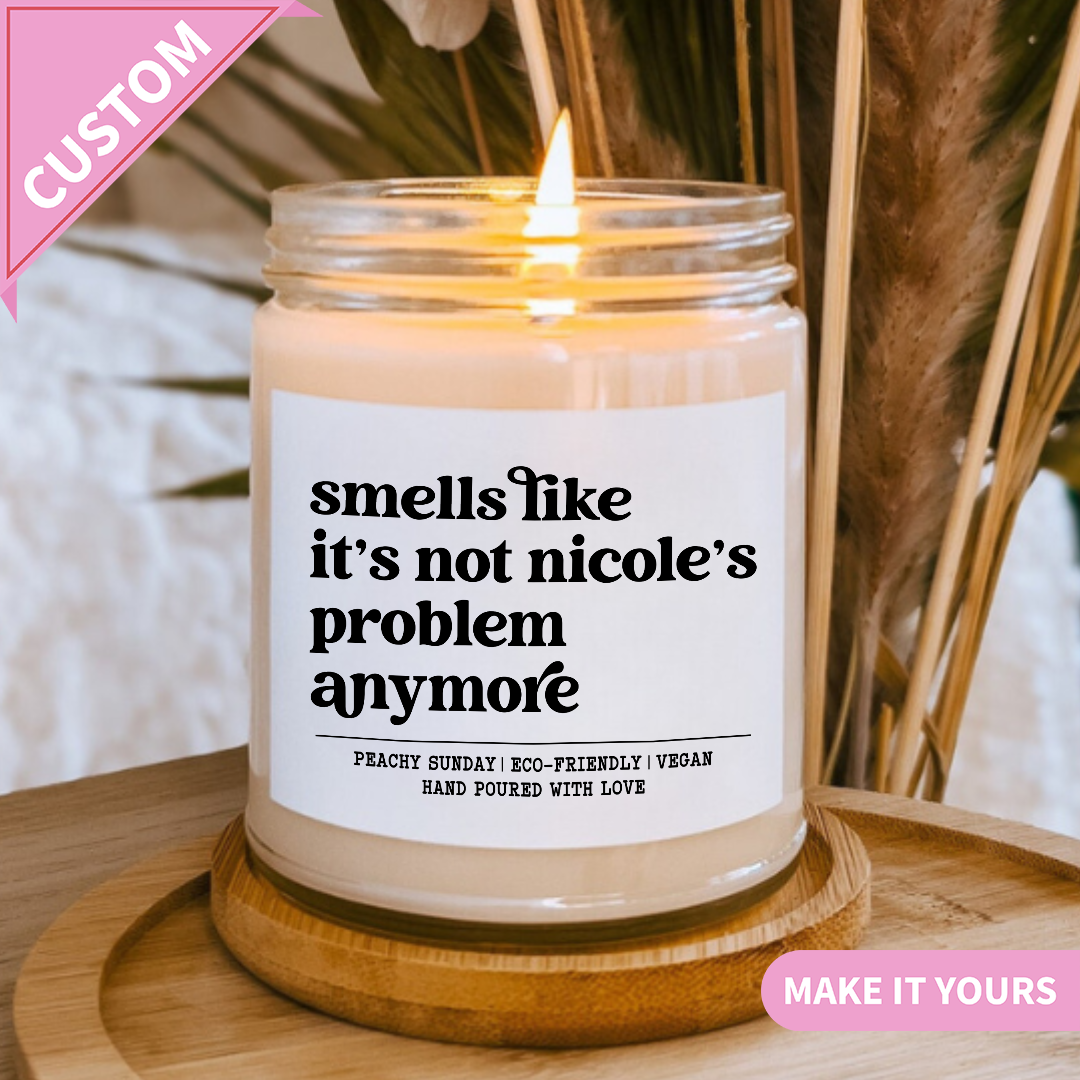 Custom Smells Like It’s Not Your Problem Anymore Candle