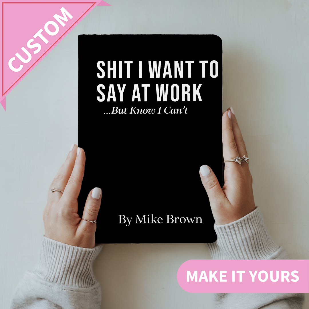 Personalize S-it I Want To Say At Work Journal