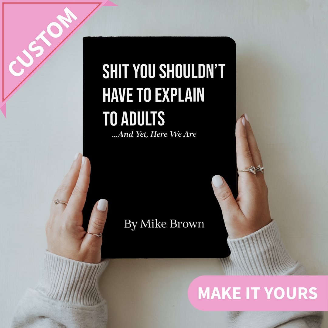 Personalized S-it You Shouldn't Have To Explain To Adults Journal