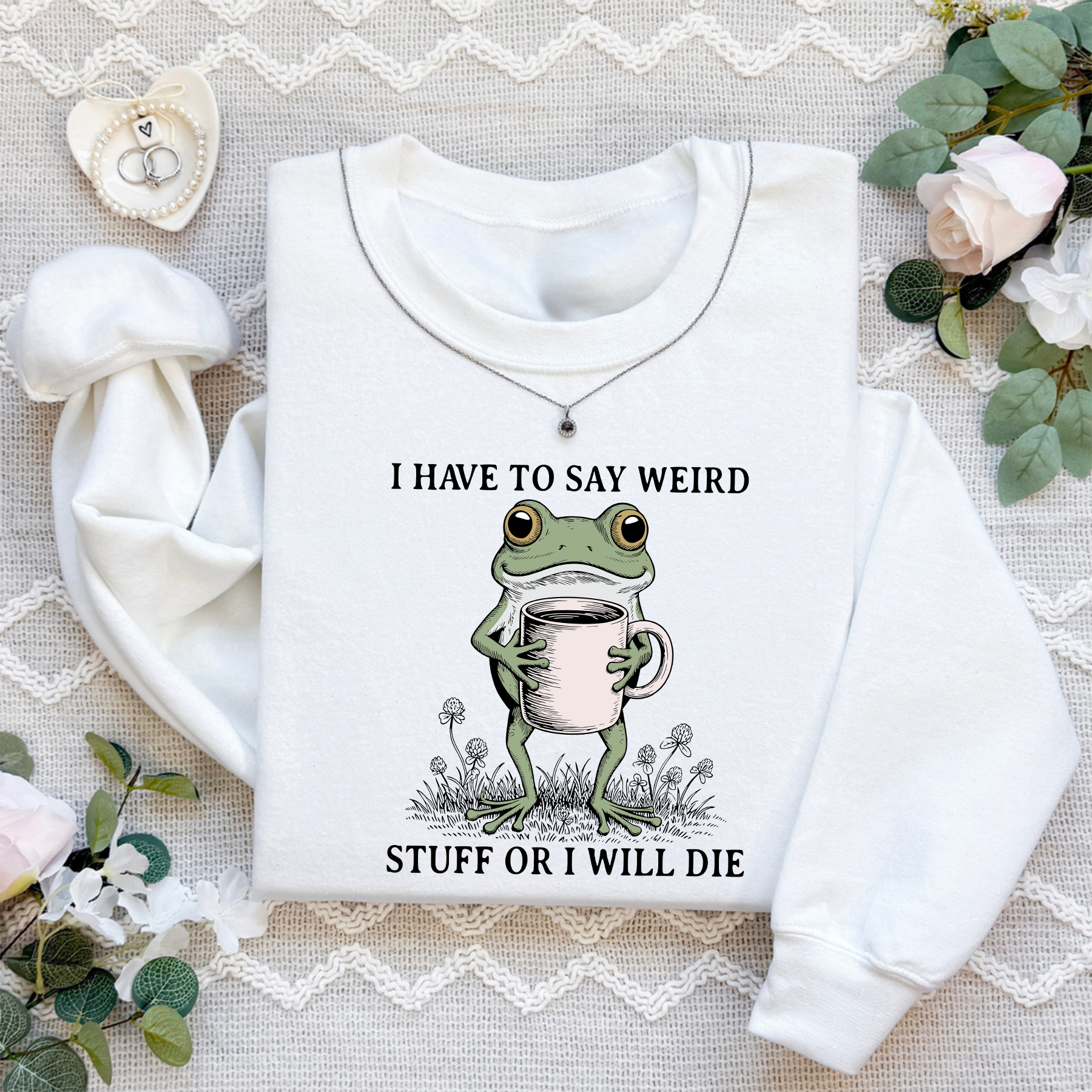 I Have To Say Weird Stuff Or I Will Die Sweatshirt