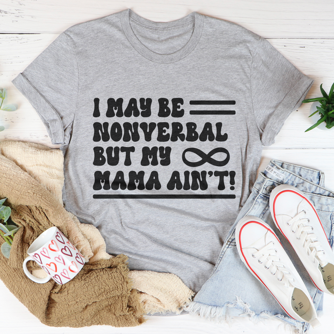 I May Be Nonverbal But My Mama Ain't Tee