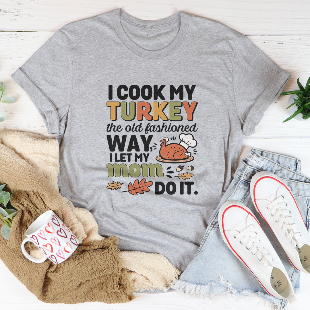 I Cook My Turkey The Old Fashioned Way Tee