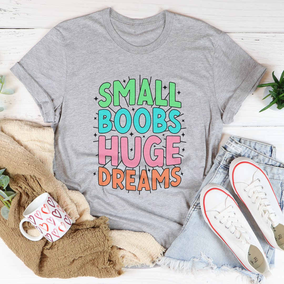 Small Boobs Huge Dreams Tee