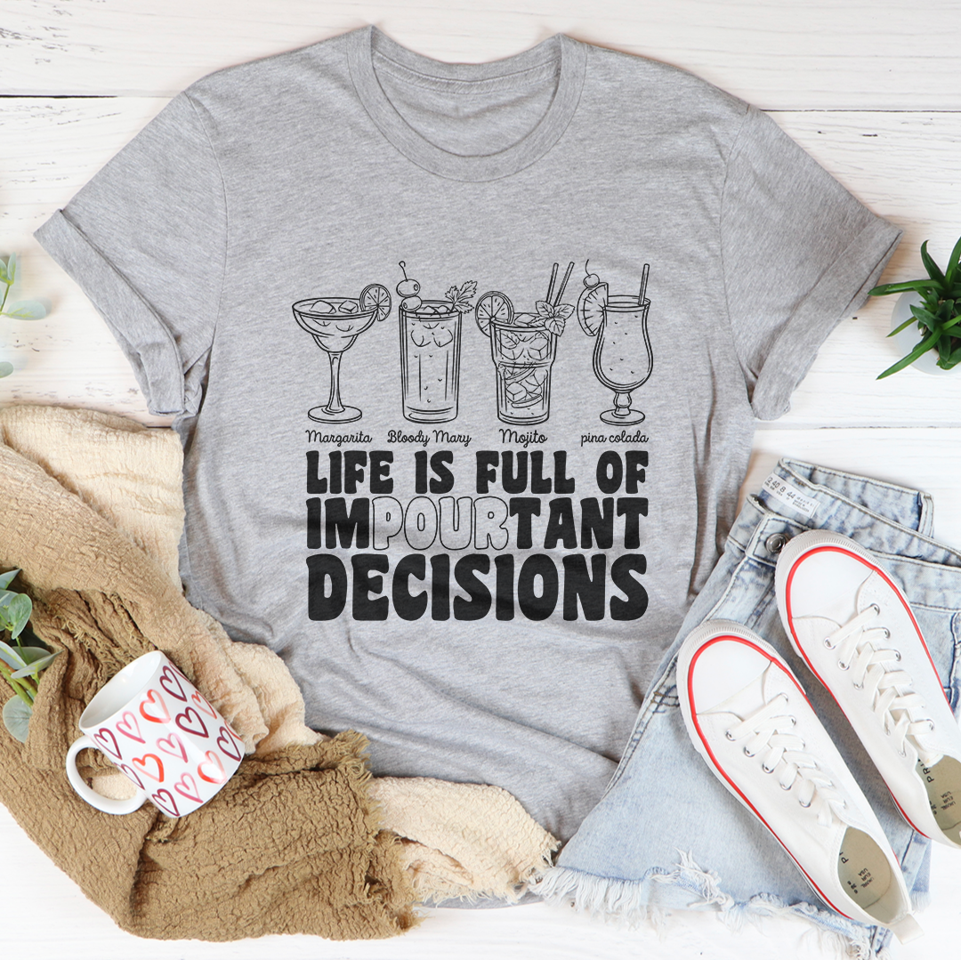 Life Is Full Of Impourtant Decisions Tee