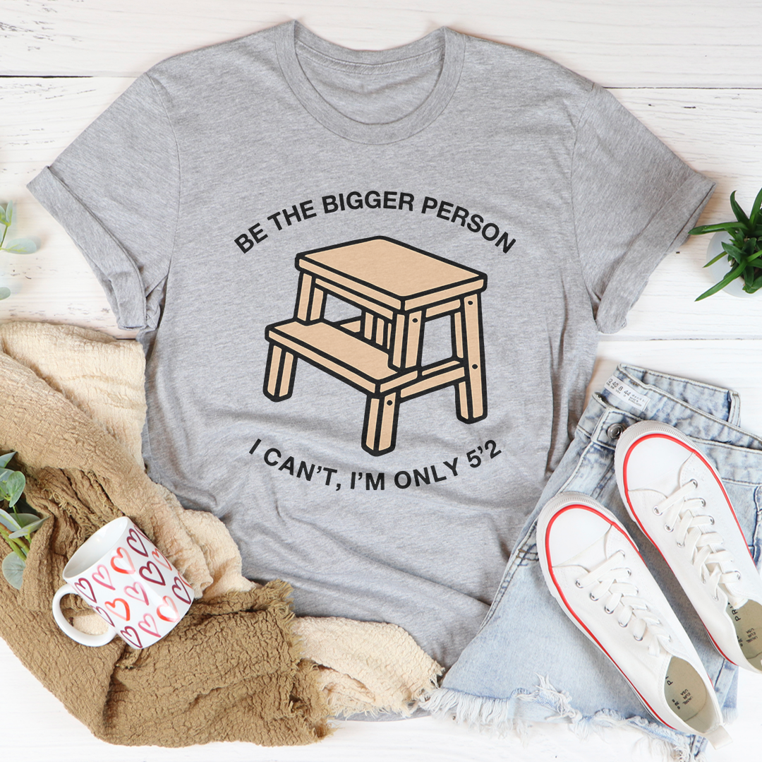 Be The Bigger Person Tee