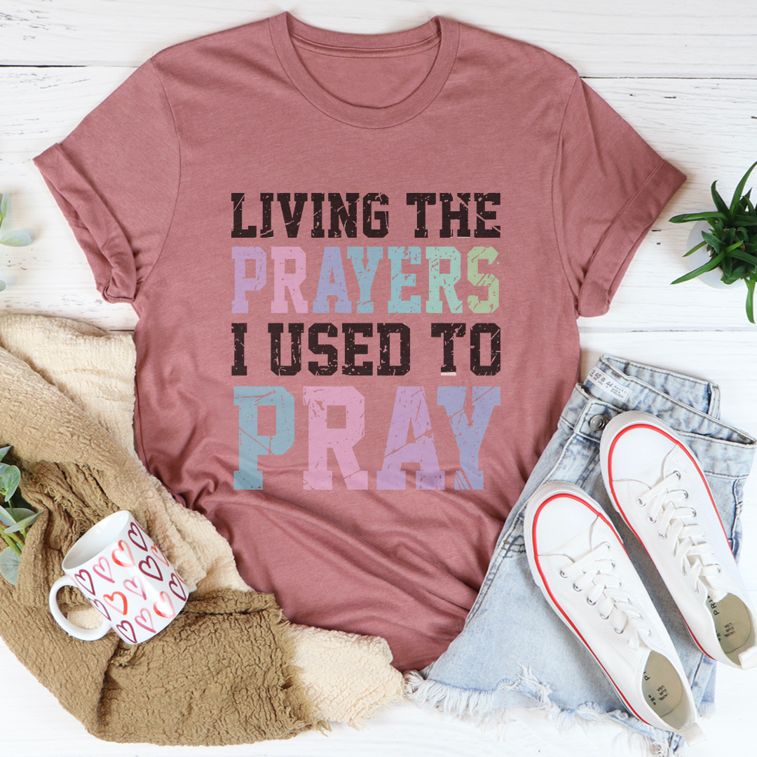 Living The Prayers I Used To Pray Tee