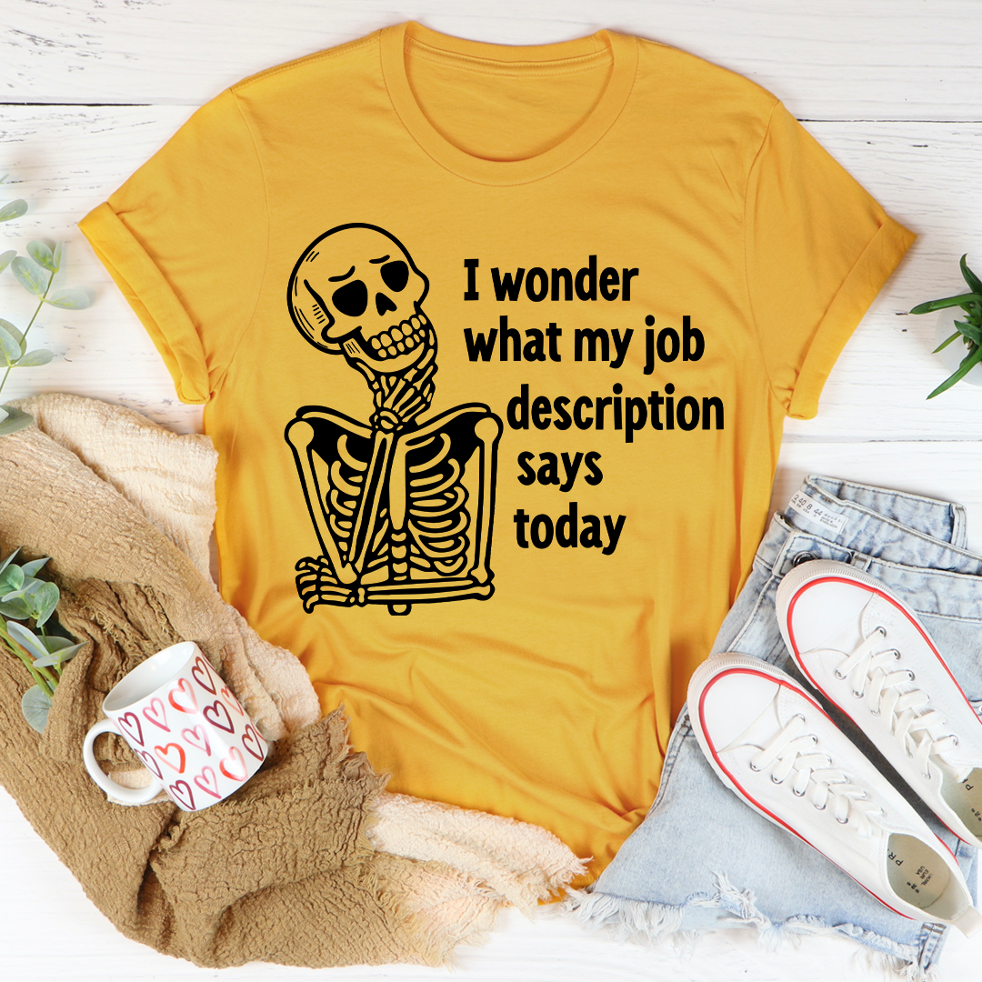 I Wonder What My Job Description Says Today Tee