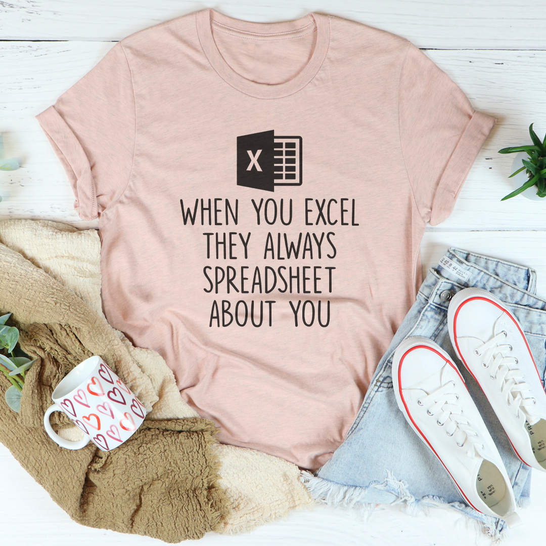 When You Excel They Always Spreadsheet About You Tee