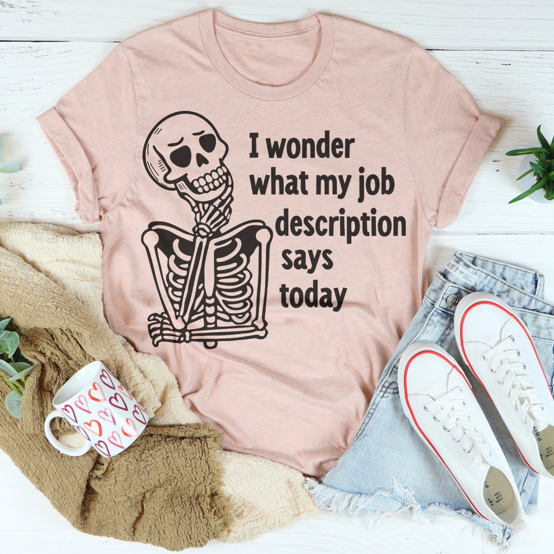 I Wonder What My Job Description Says Today Tee