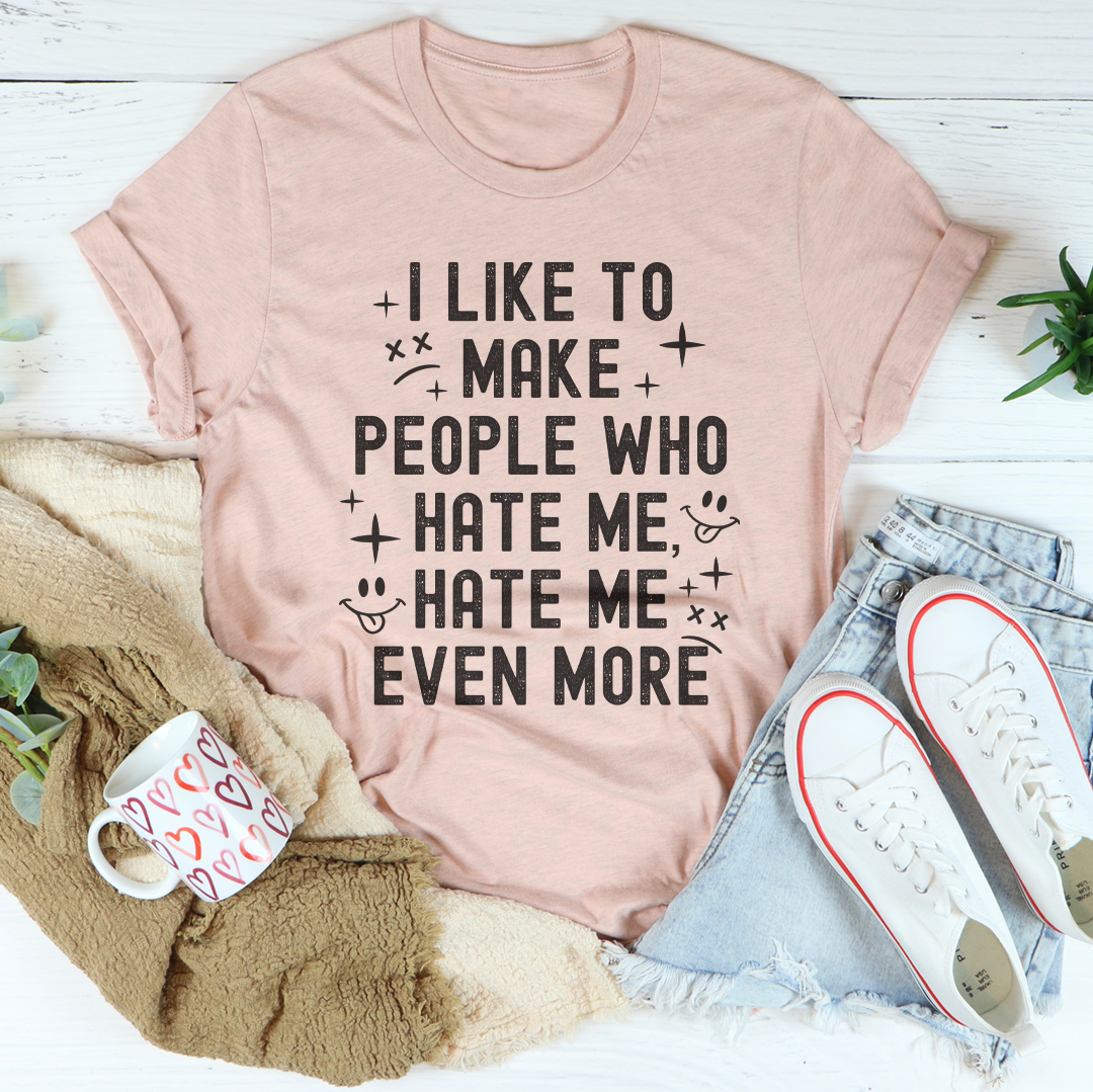 I Like To Make People Who Hate Me Tee