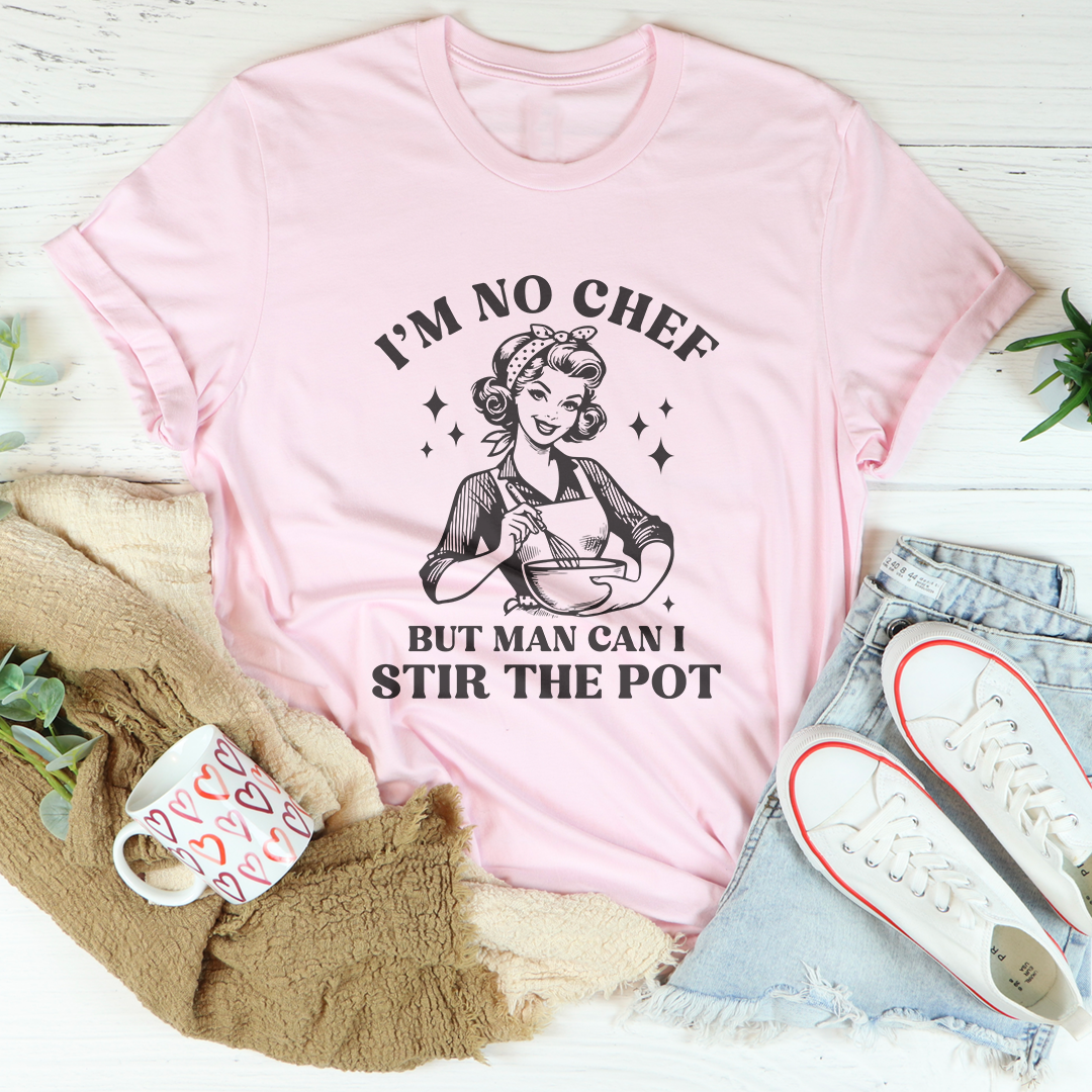 I'm No Chef But Man Can I Stir The Pot Tee