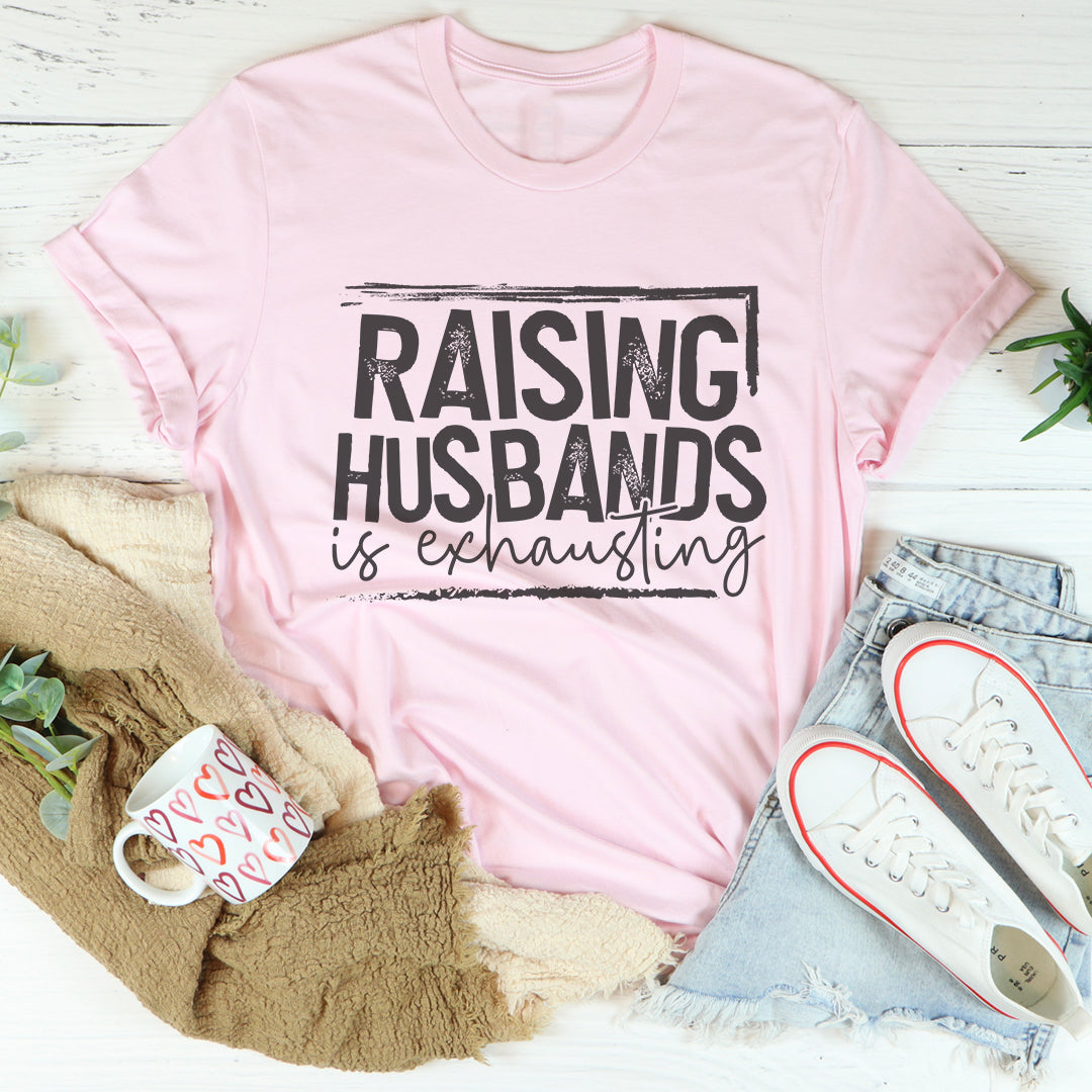 Raising Husbands Is Exhausting Tee