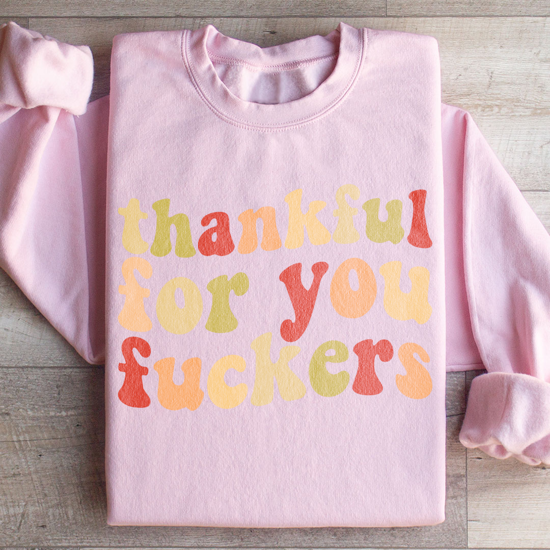 Thankful For You F-ckers Sweatshirt