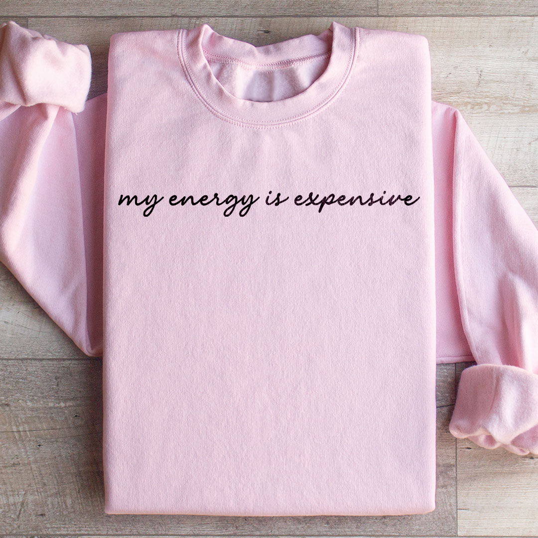 My Energy Is Expensive Sweatshirt