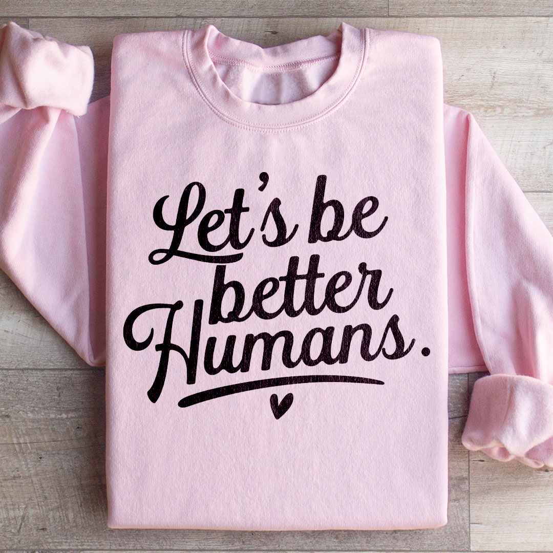 Let's Be Better Humans Sweatshirt