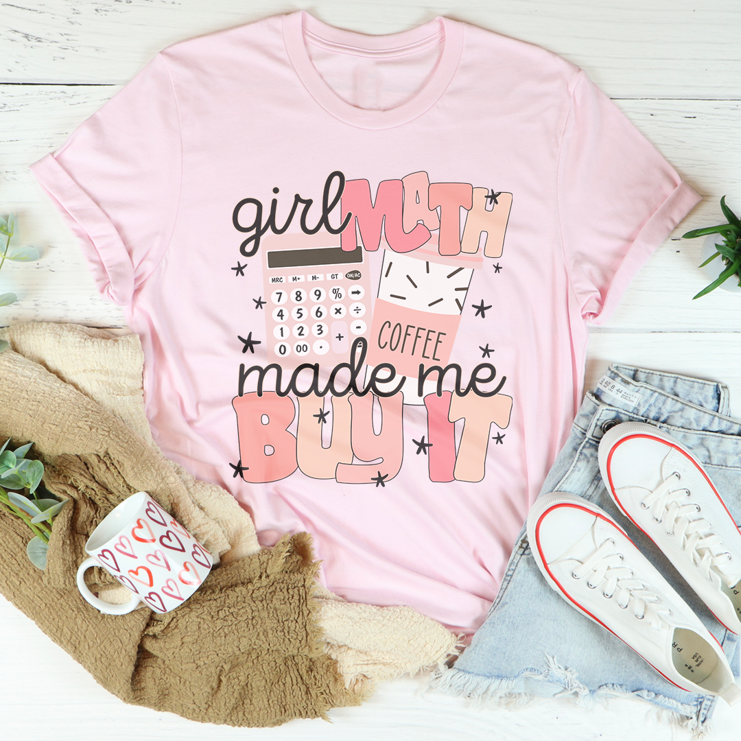 Girl Math Coffee Made Me Buy It Tee