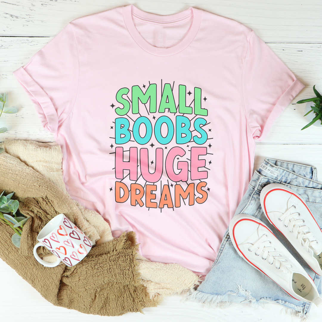 Small Boobs Huge Dreams Tee