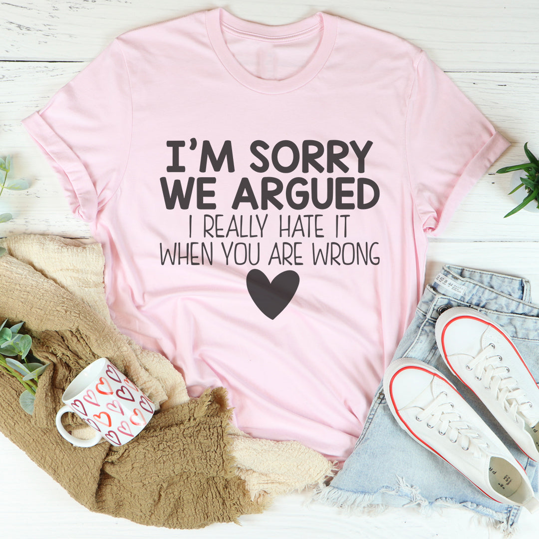 I'm Sorry We Argued Tee