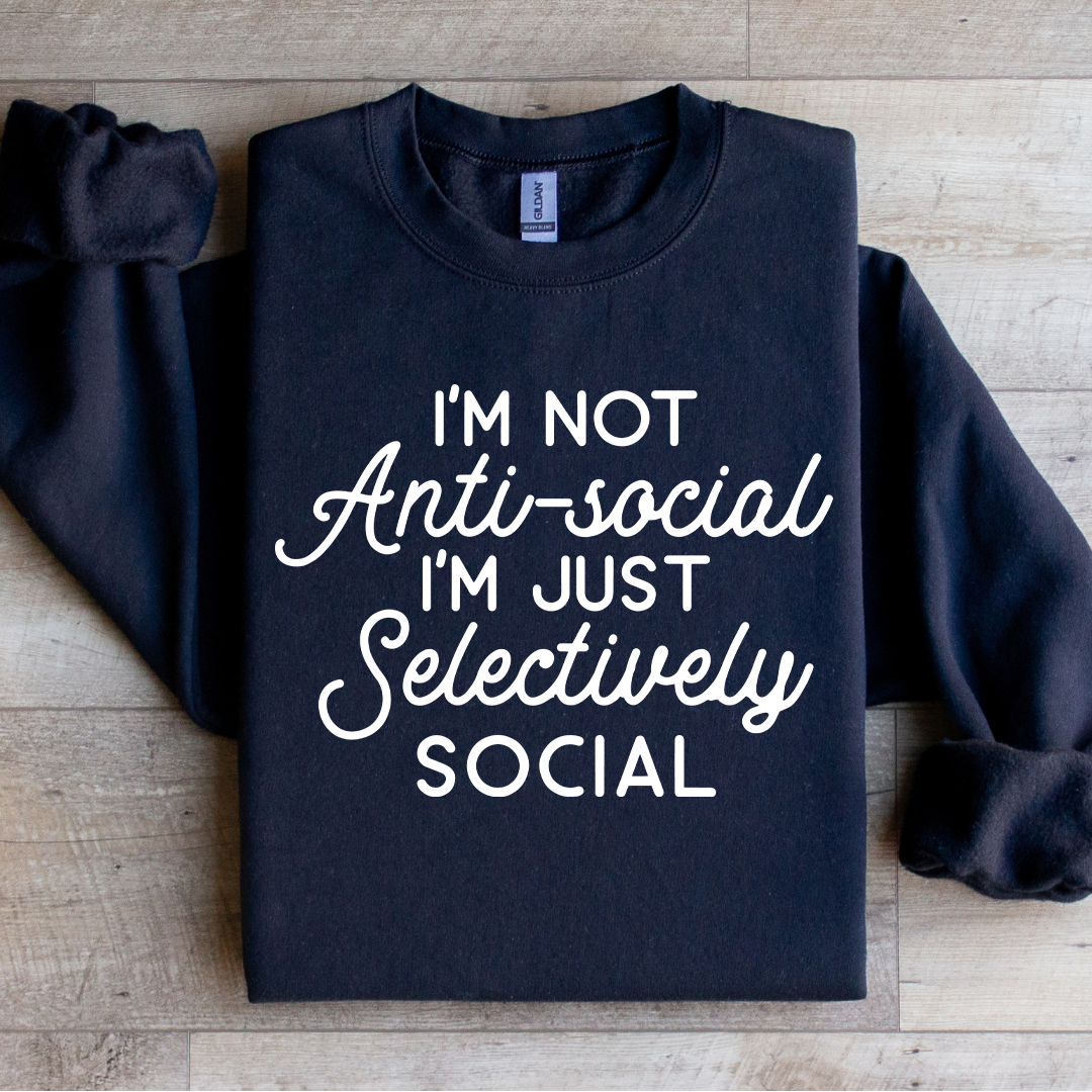 I'm Not Anti Social I'm Just Selectively Social Sweatshirt