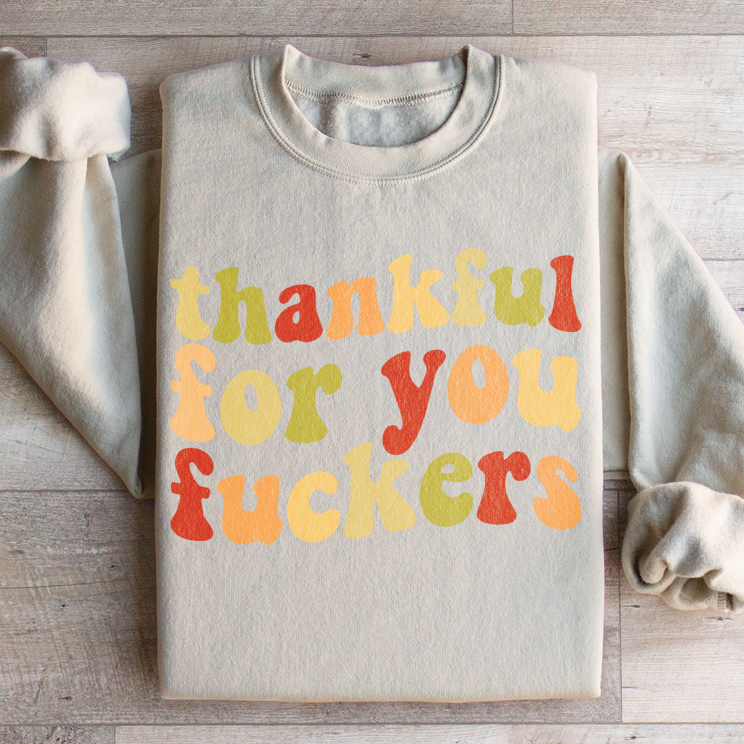 Thankful For You F-ckers Sweatshirt