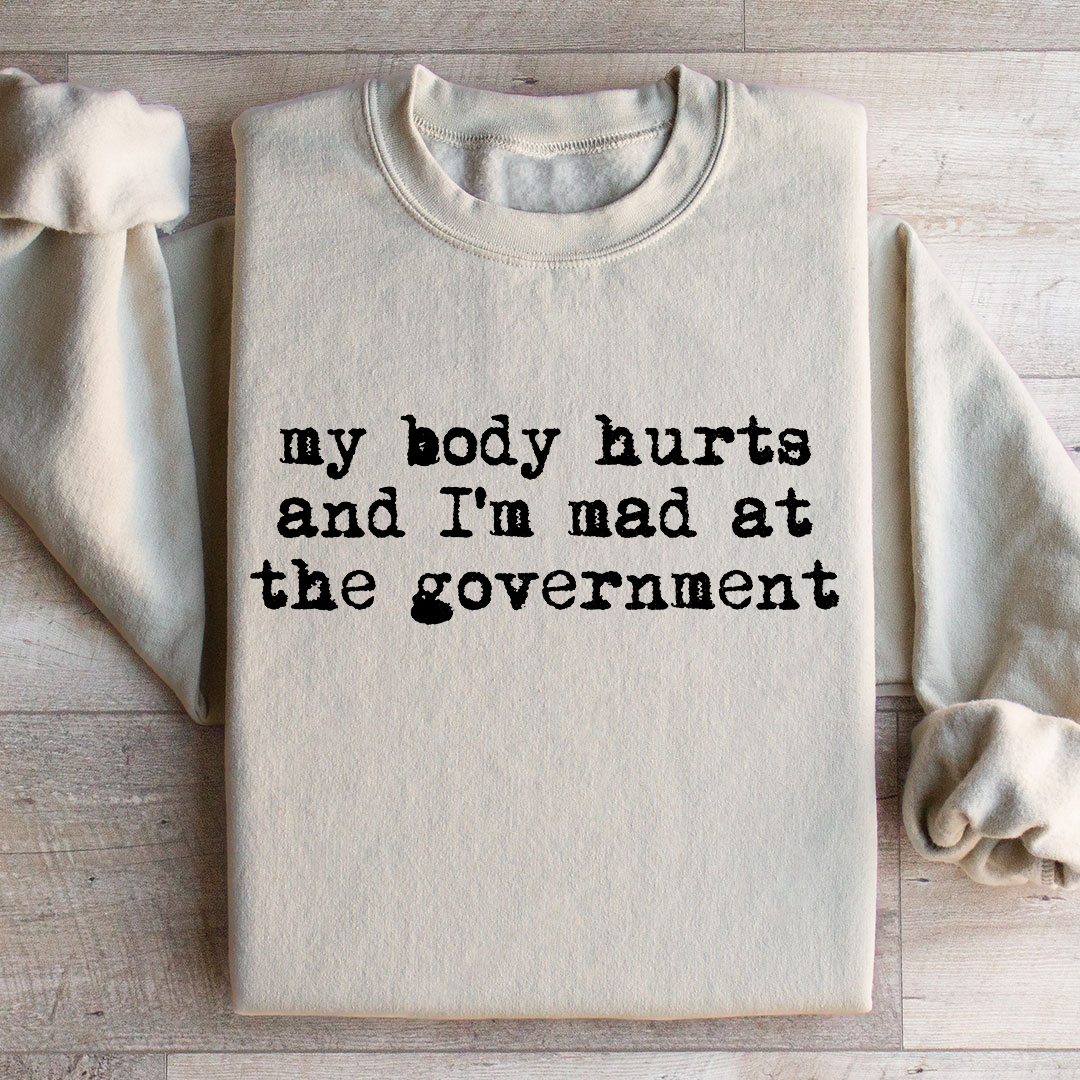 My Body Hurts And I'm Mad At The Government Sweatshirt